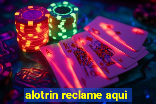 alotrin reclame aqui